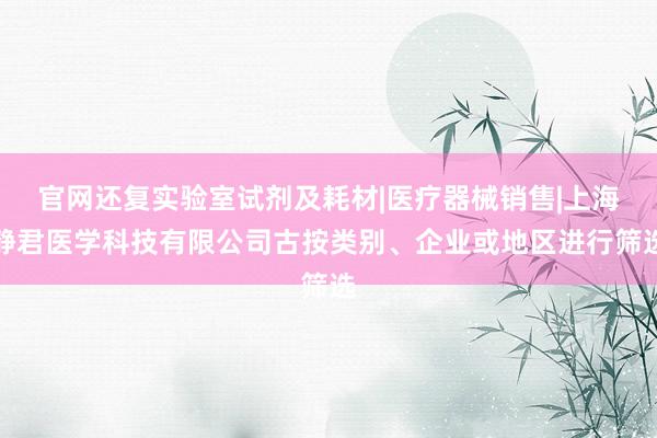 官网还复实验室试剂及耗材|医疗器械销售|上海静君医学科技有限公司古按类别、企业或地区进行筛选