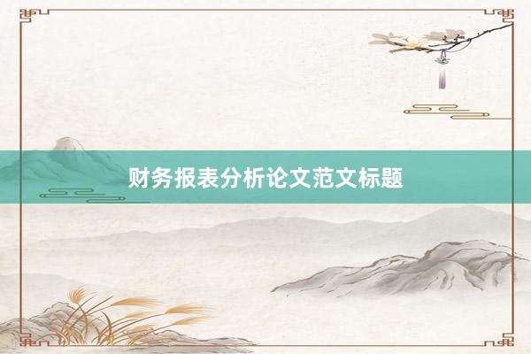 财务报表分析论文范文标题